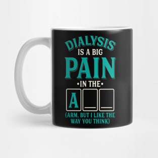 Dialysis is a pain in the arm (ass) - Funny dialysis cancer Mug